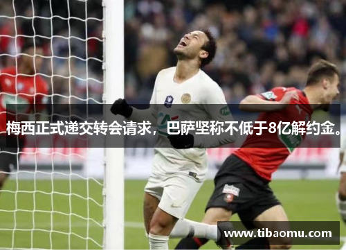 梅西正式递交转会请求，巴萨坚称不低于8亿解约金。